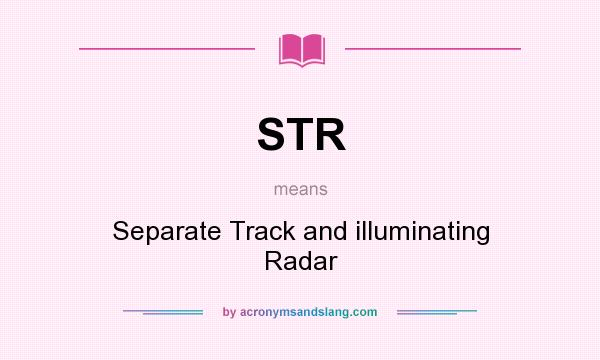What does STR mean? It stands for Separate Track and illuminating Radar