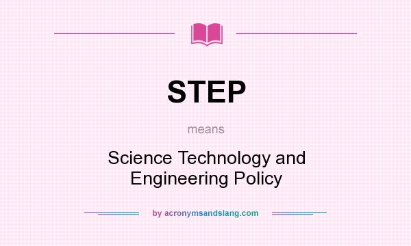 What does STEP mean? It stands for Science Technology and Engineering Policy