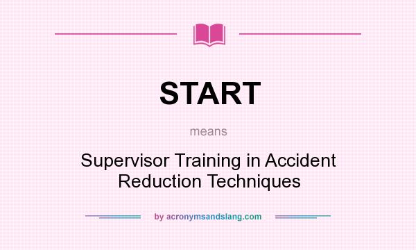 What does START mean? It stands for Supervisor Training in Accident Reduction Techniques