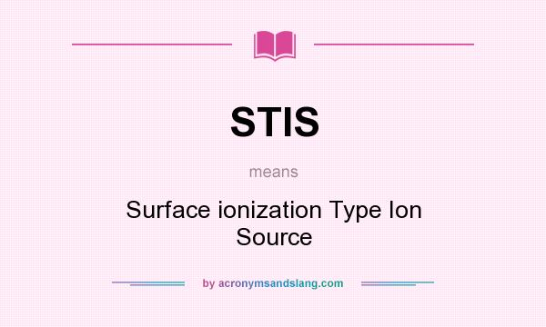 What does STIS mean? It stands for Surface ionization Type Ion Source
