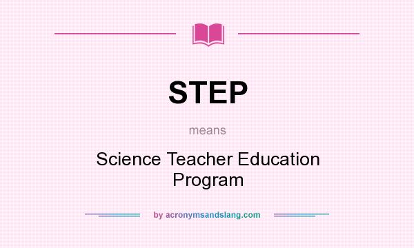 What does STEP mean? It stands for Science Teacher Education Program