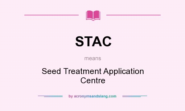 What does STAC mean? It stands for Seed Treatment Application Centre