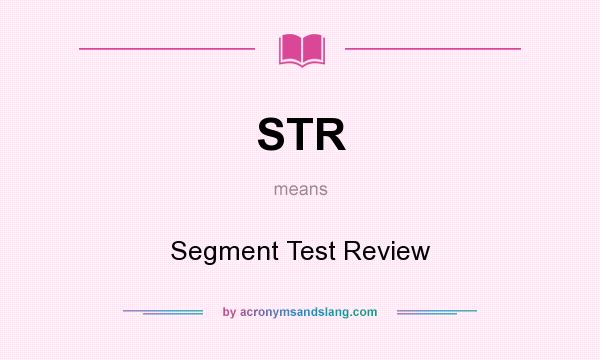 What does STR mean? It stands for Segment Test Review