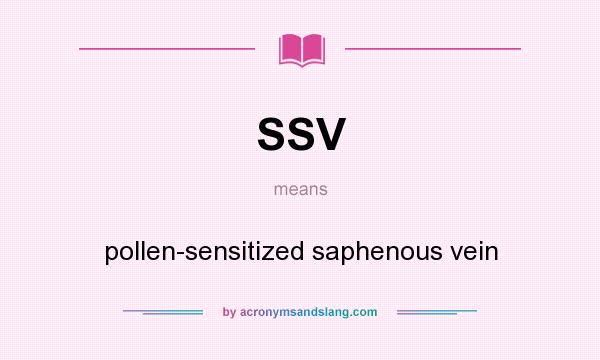 What does SSV mean? It stands for pollen-sensitized saphenous vein