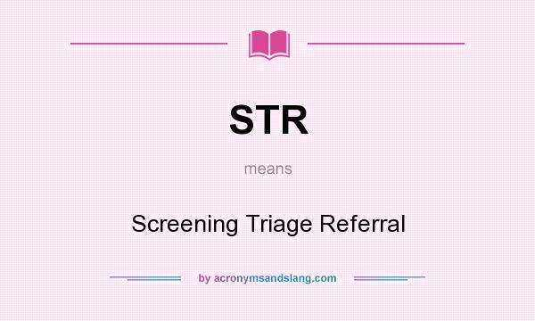 What does STR mean? It stands for Screening Triage Referral