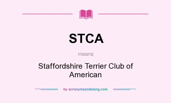 What does STCA mean? It stands for Staffordshire Terrier Club of American