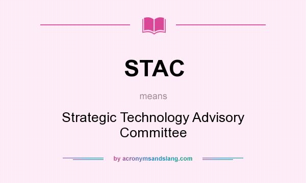 What does STAC mean? It stands for Strategic Technology Advisory Committee
