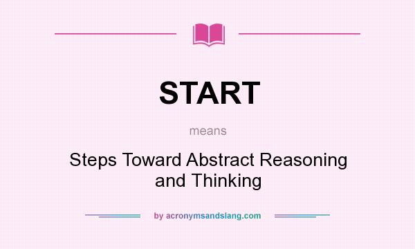 What does START mean? It stands for Steps Toward Abstract Reasoning and Thinking