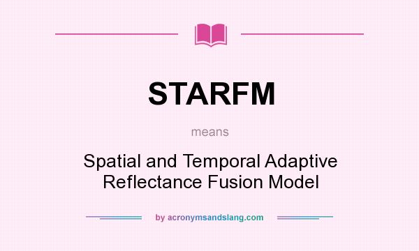 What does STARFM mean? It stands for Spatial and Temporal Adaptive Reflectance Fusion Model
