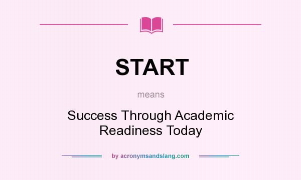 What does START mean? It stands for Success Through Academic Readiness Today