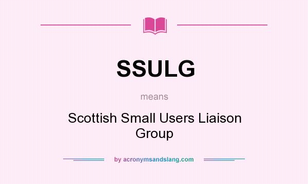 What does SSULG mean? It stands for Scottish Small Users Liaison Group