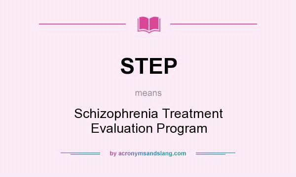 What does STEP mean? It stands for Schizophrenia Treatment Evaluation Program