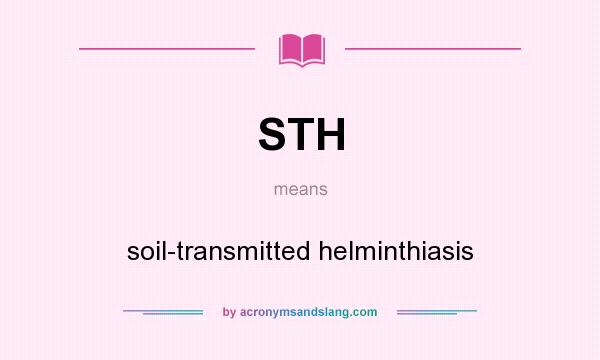 What does STH mean? It stands for soil-transmitted helminthiasis