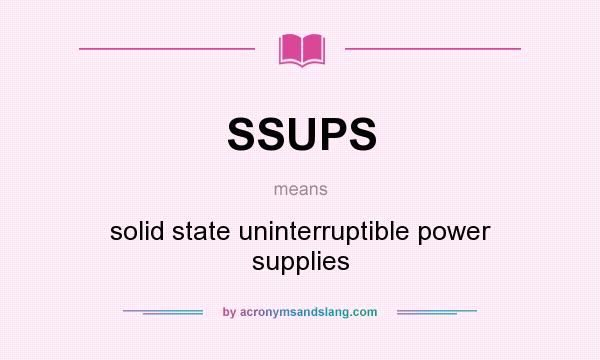 What does SSUPS mean? It stands for solid state uninterruptible power supplies