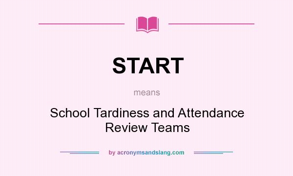 What does START mean? It stands for School Tardiness and Attendance Review Teams