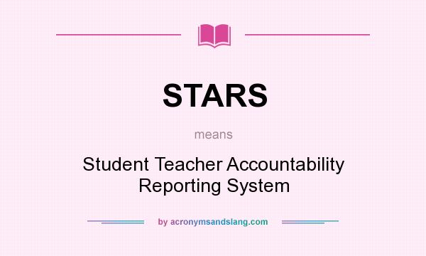 What does STARS mean? It stands for Student Teacher Accountability Reporting System