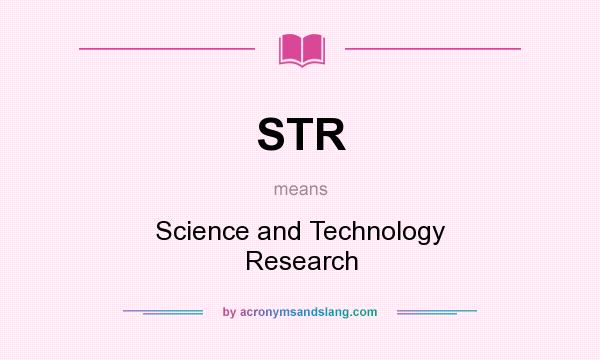What does STR mean? It stands for Science and Technology Research