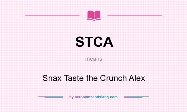 What does STCA mean? It stands for Snax Taste the Crunch Alex