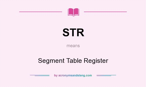 What does STR mean? It stands for Segment Table Register