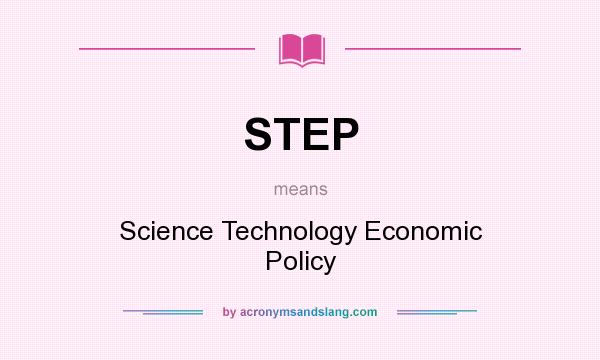 What does STEP mean? It stands for Science Technology Economic Policy