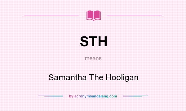 What does STH mean? It stands for Samantha The Hooligan