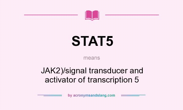 What does STAT5 mean? It stands for JAK2)/signal transducer and activator of transcription 5