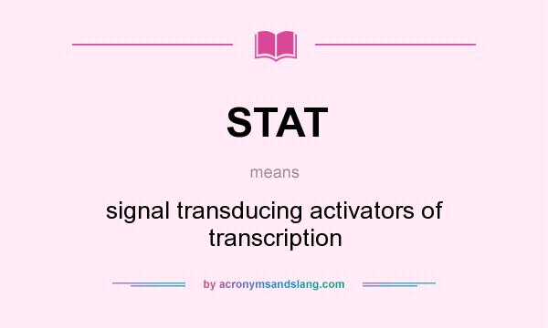 What does STAT mean? It stands for signal transducing activators of transcription
