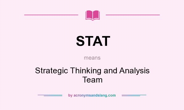 What does STAT mean? It stands for Strategic Thinking and Analysis Team