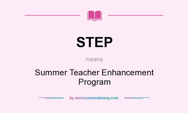 What does STEP mean? It stands for Summer Teacher Enhancement Program
