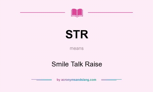What does STR mean? It stands for Smile Talk Raise