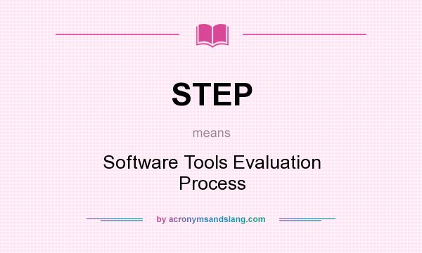 What does STEP mean? It stands for Software Tools Evaluation Process