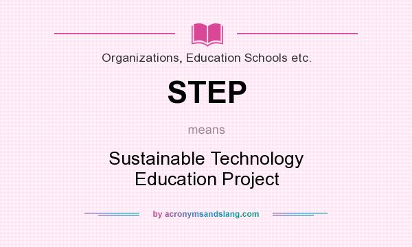 What does STEP mean? It stands for Sustainable Technology Education Project