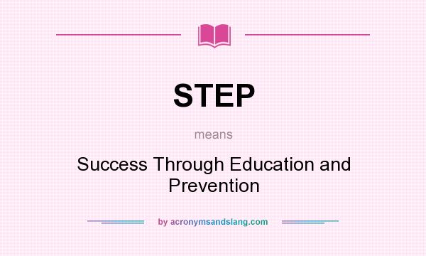 What does STEP mean? It stands for Success Through Education and Prevention