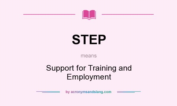 What does STEP mean? It stands for Support for Training and Employment