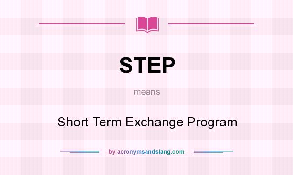 What does STEP mean? It stands for Short Term Exchange Program