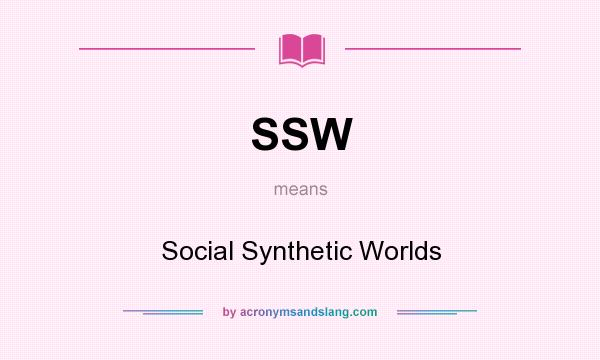 What does SSW mean? It stands for Social Synthetic Worlds
