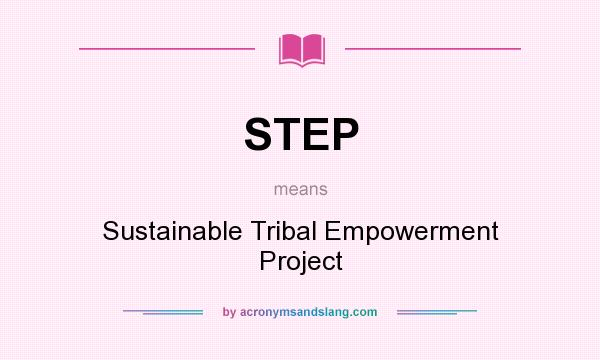 What does STEP mean? It stands for Sustainable Tribal Empowerment Project