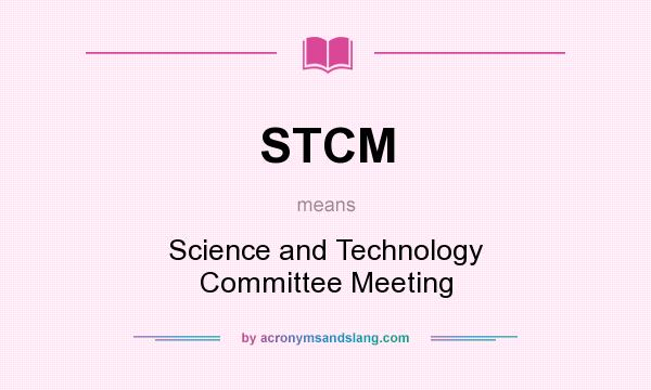 What does STCM mean? It stands for Science and Technology Committee Meeting