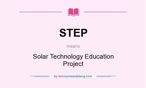 What does STEP mean? It stands for Solar Technology Education Project