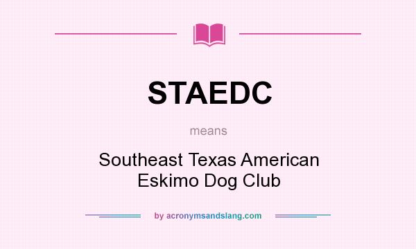 What does STAEDC mean? It stands for Southeast Texas American Eskimo Dog Club