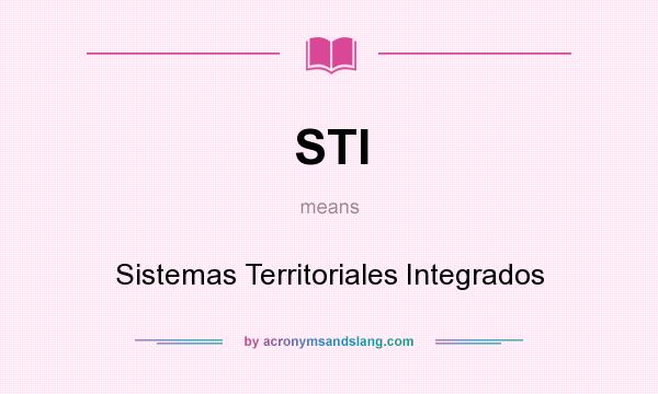 What does STI mean? It stands for Sistemas Territoriales Integrados