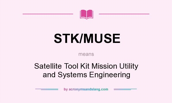 What does STK/MUSE mean? It stands for Satellite Tool Kit Mission Utility and Systems Engineering