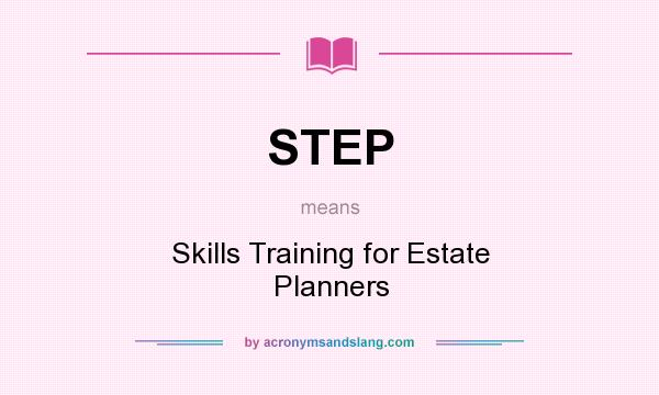 What does STEP mean? It stands for Skills Training for Estate Planners