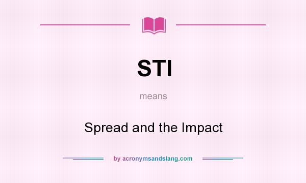 What does STI mean? It stands for Spread and the Impact