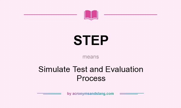 What does STEP mean? It stands for Simulate Test and Evaluation Process