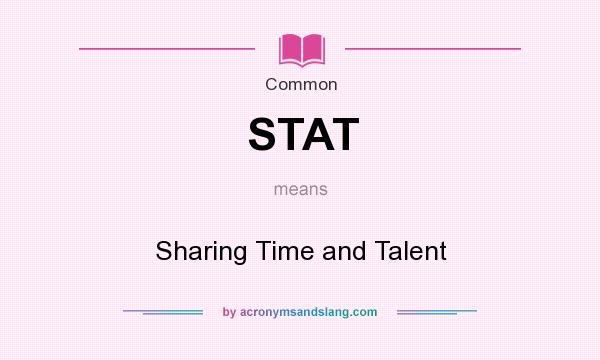 What does STAT mean? It stands for Sharing Time and Talent