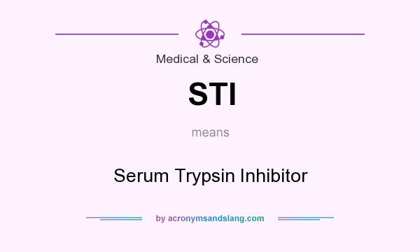 What does STI mean? It stands for Serum Trypsin Inhibitor