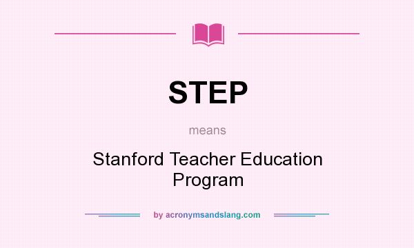 What does STEP mean? It stands for Stanford Teacher Education Program