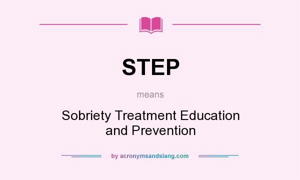 What does STEP mean? It stands for Sobriety Treatment Education and Prevention