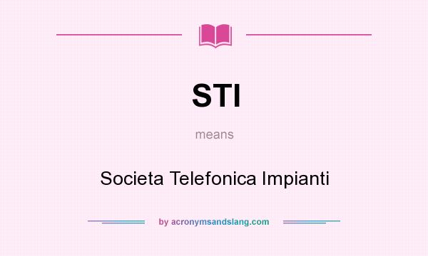 What does STI mean? It stands for Societa Telefonica Impianti